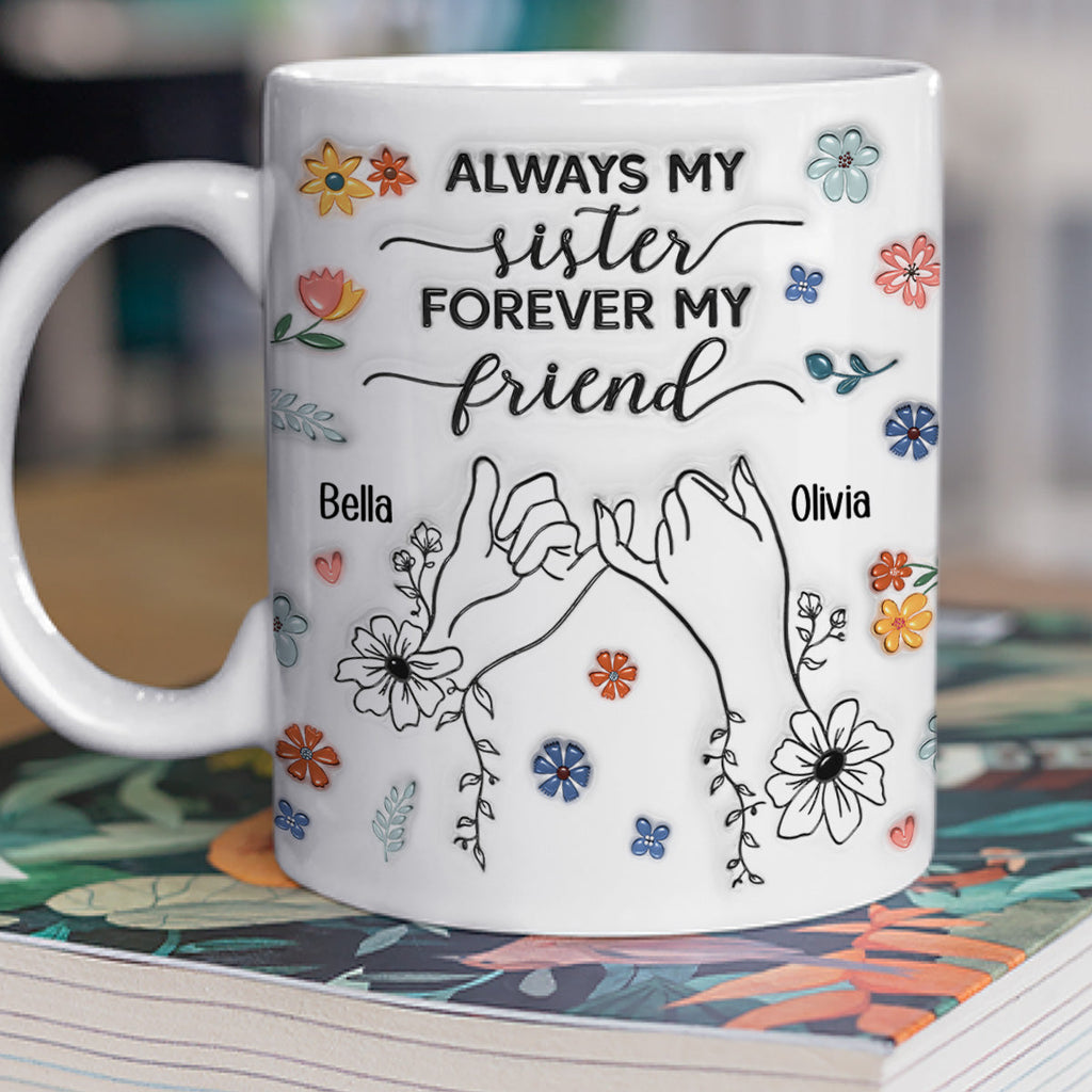 Custom Christmas & Birthday Keepsake Gift • Forever My Friend Sister - Personalized 3D Inflated Effect Coffee Mug