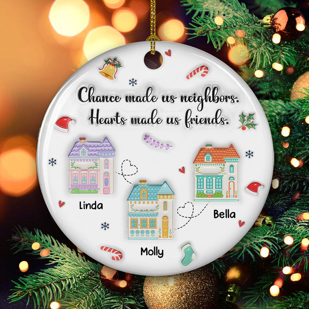 Custom Friendship Christmas Ornament, Best Friend Gift •  Chance Made Us Neighbors - Personalized 3D Inflated Effect Ceramic Ornament